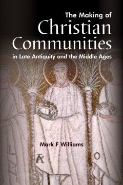 The Making Of Christian Communities in Late Antiquity and the Middle Ages