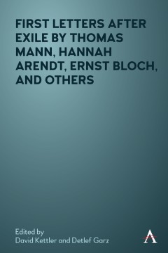 First Letters After Exile by Thomas Mann, Hannah Arendt, Ernst Bloch, and Others