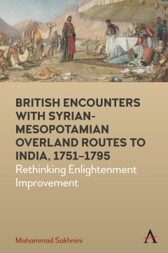 British Encounters with Syrian-Mesopotamian Overland Routes to India, 1751-1795