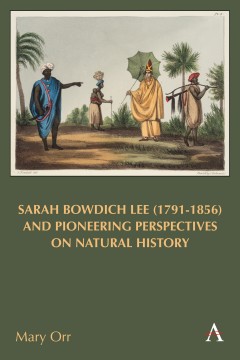 Sarah Bowdich Lee (1791-1856) and Pioneering Perspectives on Natural History