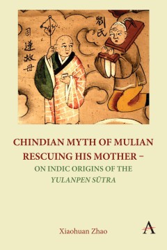 Chindian Myth of Mulian Rescuing His Mother – On Indic Origins of the Yulanpen Sūtra