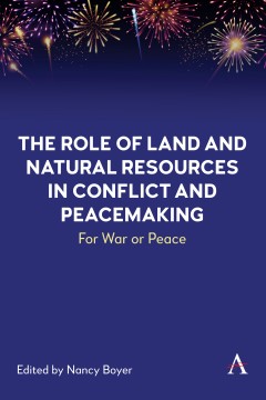 The Role of Land and Natural Resources in Conflict and Peacemaking