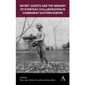 Secret Agents and the Memory of Everyday Collaboration in Communist Eastern Europe