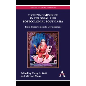 Civilizing Missions in Colonial and Postcolonial South Asia