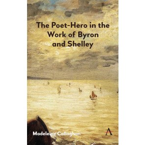 The Poet-Hero in the Work of Byron and Shelley